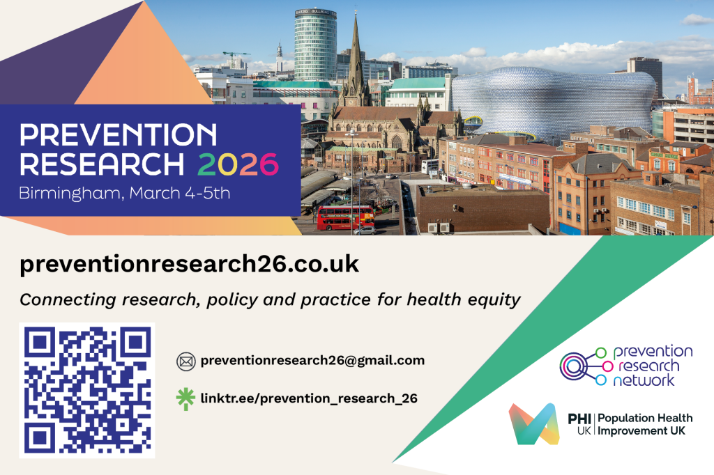Social media card. Text:
Prevention Research 2026. Birmingham, March 4-5th
preventionresearch26.co.uk
Connecting research, policy and practice for health equity
preventionresearch26@gmail.com
linktr.ee/prevention_research_26.